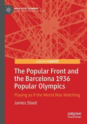 The Popular Front and the Barcelona 1936 Popular Olympics: Playing as if the World Was Watching de James Stout