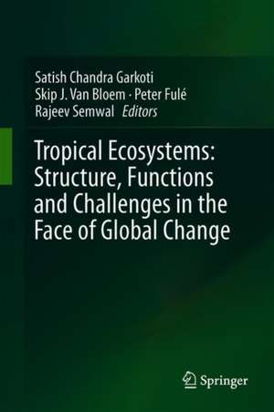 Tropical Ecosystems: Structure, Functions and Challenges in the Face of Global Change de Satish Chandra Garkoti