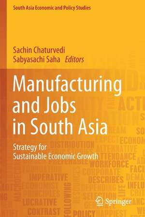 Manufacturing and Jobs in South Asia: Strategy for Sustainable Economic Growth de Sachin Chaturvedi