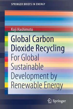 Global Carbon Dioxide Recycling: For Global Sustainable Development by Renewable Energy de Koji Hashimoto