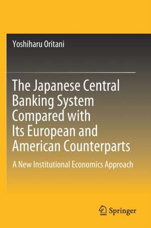 The Japanese Central Banking System Compared with Its European and American Counterparts: A New Institutional Economics Approach de Yoshiharu Oritani