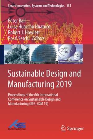 Sustainable Design and Manufacturing 2019: Proceedings of the 6th International Conference on Sustainable Design and Manufacturing (KES-SDM 19) de Peter Ball