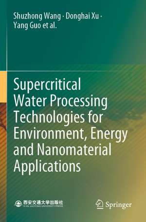 Supercritical Water Processing Technologies for Environment, Energy and Nanomaterial Applications de Shuzhong Wang