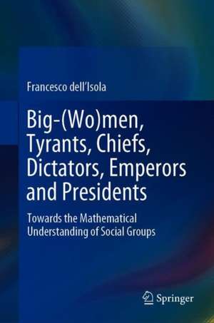 Big-(Wo)men, Tyrants, Chiefs, Dictators, Emperors and Presidents: Towards the Mathematical Understanding of Social Groups de Francesco dell'Isola