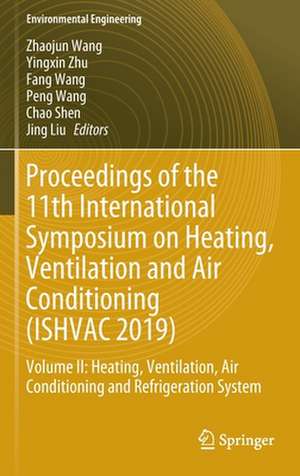 Proceedings of the 11th International Symposium on Heating, Ventilation and Air Conditioning (ISHVAC 2019): Volume II: Heating, Ventilation, Air Conditioning and Refrigeration System de Zhaojun Wang