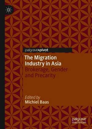 The Migration Industry in Asia: Brokerage, Gender and Precarity de Michiel Baas