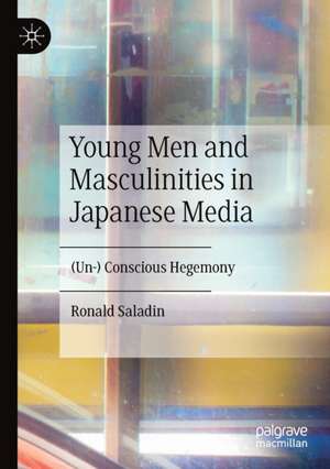 Young Men and Masculinities in Japanese Media: (Un-) Conscious Hegemony de Ronald Saladin