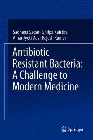 Antibiotic Resistant Bacteria: A Challenge to Modern Medicine de Sadhana Sagar