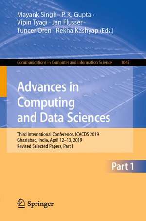 Advances in Computing and Data Sciences: Third International Conference, ICACDS 2019, Ghaziabad, India, April 12–13, 2019, Revised Selected Papers, Part I de Mayank Singh