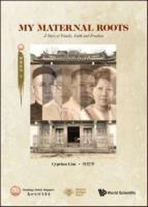 My Maternal Roots: A Story of Family, Faith and Freedom de Cyprian Lim