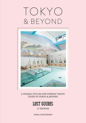 Lost Guides - Tokyo & Beyond: A Unique, Stylish and Offbeat Travel Guide to Tokyo and Beyond de Anna Chittenden