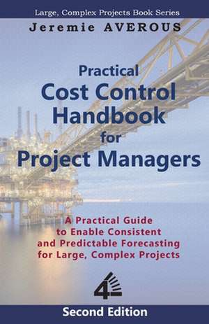 Practical Cost Control Handbook for Project Managers - 2nd Edition: A Practical Guide to Enable Consistent and Predictable Forecasting for Large, Comp de Jeremie Averous