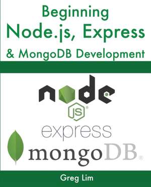 Beginning Node.js, Express & MongoDB Development de Greg Lim