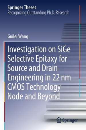 Investigation on SiGe Selective Epitaxy for Source and Drain Engineering in 22 nm CMOS Technology Node and Beyond de Guilei Wang