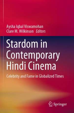 Stardom in Contemporary Hindi Cinema: Celebrity and Fame in Globalized Times de Aysha Iqbal Viswamohan