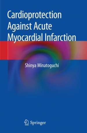 Cardioprotection Against Acute Myocardial Infarction de Shinya Minatoguchi