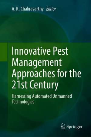 Innovative Pest Management Approaches for the 21st Century: Harnessing Automated Unmanned Technologies de Akshay Kumar Chakravarthy