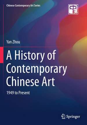 A History of Contemporary Chinese Art: 1949 to Present de Yan Zhou