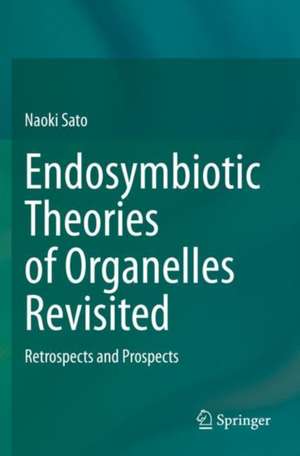 Endosymbiotic Theories of Organelles Revisited: Retrospects and Prospects de Naoki Sato