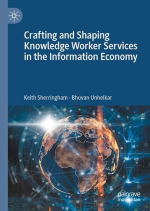 Crafting and Shaping Knowledge Worker Services in the Information Economy de Keith Sherringham