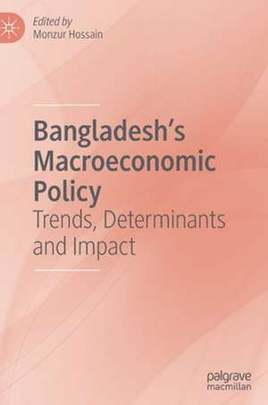 Bangladesh's Macroeconomic Policy: Trends, Determinants and Impact de Monzur Hossain