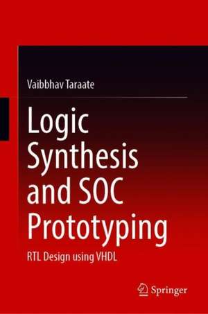 Logic Synthesis and SOC Prototyping: RTL Design using VHDL de Vaibbhav Taraate