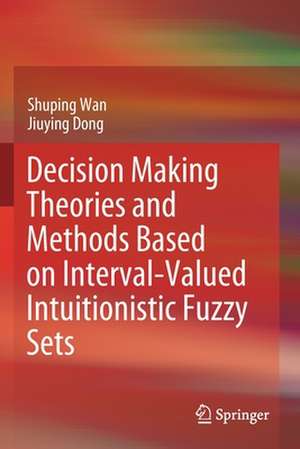 Decision Making Theories and Methods Based on Interval-Valued Intuitionistic Fuzzy Sets de Shuping Wan