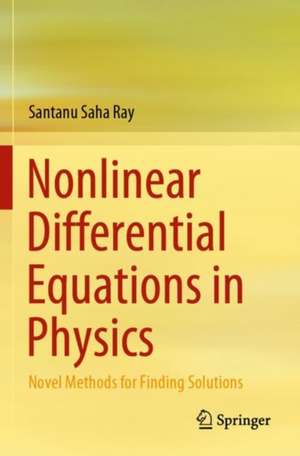 Nonlinear Differential Equations in Physics: Novel Methods for Finding Solutions de Santanu Saha Ray