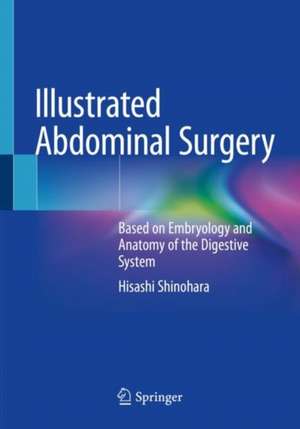 Illustrated Abdominal Surgery: Based on Embryology and Anatomy of the Digestive System de Hisashi Shinohara