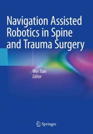 Navigation Assisted Robotics in Spine and Trauma Surgery de Wei Tian