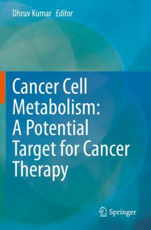 Cancer Cell Metabolism: A Potential Target for Cancer Therapy de Dhruv Kumar