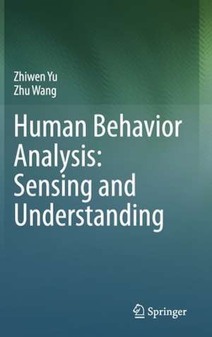 Human Behavior Analysis: Sensing and Understanding de Zhiwen Yu