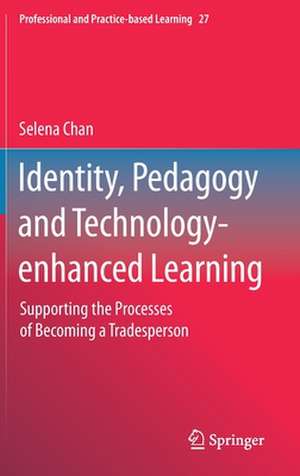 Identity, Pedagogy and Technology-enhanced Learning: Supporting the Processes of Becoming a Tradesperson de Selena Chan