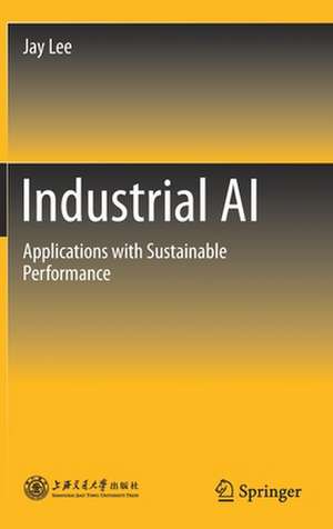 Industrial AI: Applications with Sustainable Performance de Jay Lee