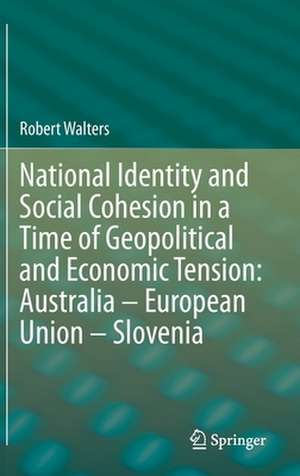 National Identity and Social Cohesion in a Time of Geopolitical and Economic Tension: Australia – European Union – Slovenia de Robert Walters