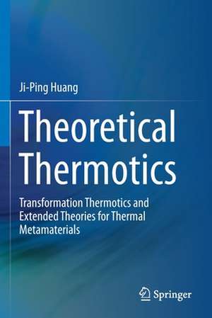 Theoretical Thermotics: Transformation Thermotics and Extended Theories for Thermal Metamaterials de Ji-Ping Huang