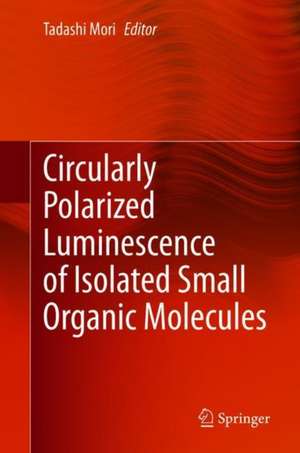 Circularly Polarized Luminescence of Isolated Small Organic Molecules de Tadashi Mori