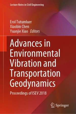 Advances in Environmental Vibration and Transportation Geodynamics: Proceedings of ISEV 2018 de Erol Tutumluer