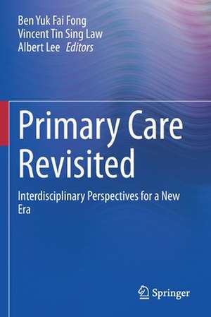 Primary Care Revisited: Interdisciplinary Perspectives for a New Era de Ben Yuk Fai Fong