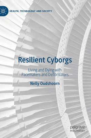 Resilient Cyborgs: Living and Dying with Pacemakers and Defibrillators de Nelly Oudshoorn