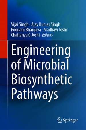 Engineering of Microbial Biosynthetic Pathways de Vijai Singh