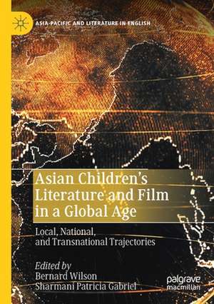 Asian Children’s Literature and Film in a Global Age: Local, National, and Transnational Trajectories de Bernard Wilson