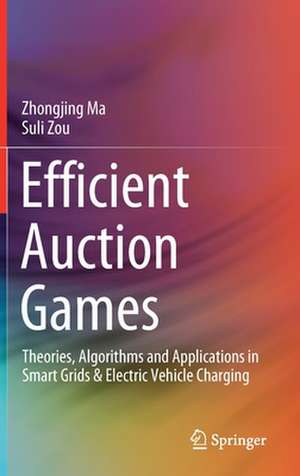 Efficient Auction Games: Theories, Algorithms and Applications in Smart Grids & Electric Vehicle Charging de Zhongjing Ma