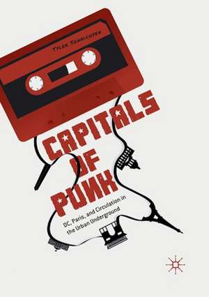 Capitals of Punk: DC, Paris, and Circulation in the Urban Underground de Tyler Sonnichsen