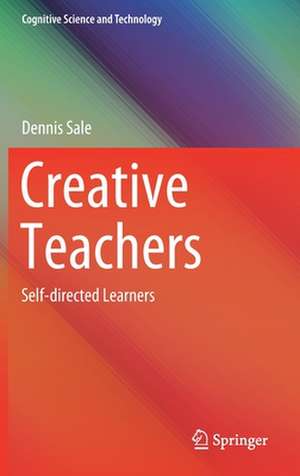 Creative Teachers: Self-directed Learners de Dennis Sale