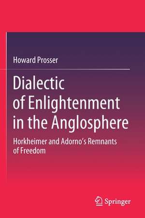 Dialectic of Enlightenment in the Anglosphere: Horkheimer and Adorno's Remnants of Freedom de Howard Prosser