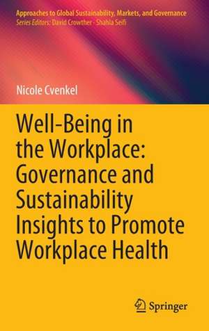 Well-Being in the Workplace: Governance and Sustainability Insights to Promote Workplace Health de Nicole Cvenkel