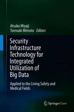 Security Infrastructure Technology for Integrated Utilization of Big Data: Applied to the Living Safety and Medical Fields de Atsuko Miyaji