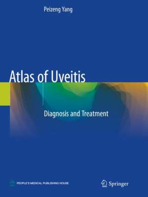 Atlas of Uveitis: Diagnosis and Treatment de Peizeng Yang