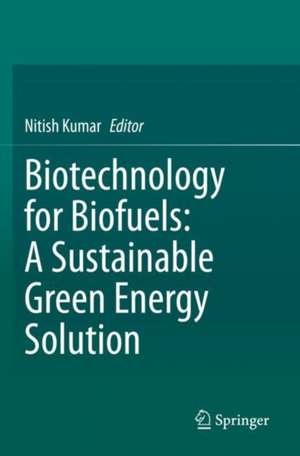 Biotechnology for Biofuels: A Sustainable Green Energy Solution de Nitish Kumar